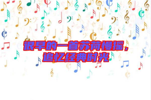 很早的一首蘇荷慢搖，追憶經(jīng)典時光