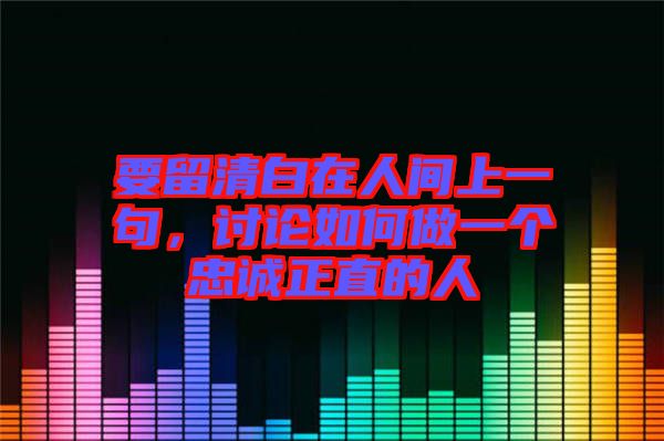 要留清白在人間上一句，討論如何做一個忠誠正直的人