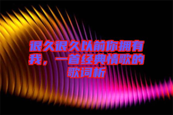很久很久以前你擁有我，一首經典情歌的歌詞析