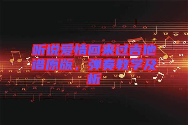 聽說愛情回來過吉他譜原版，彈奏教學及析