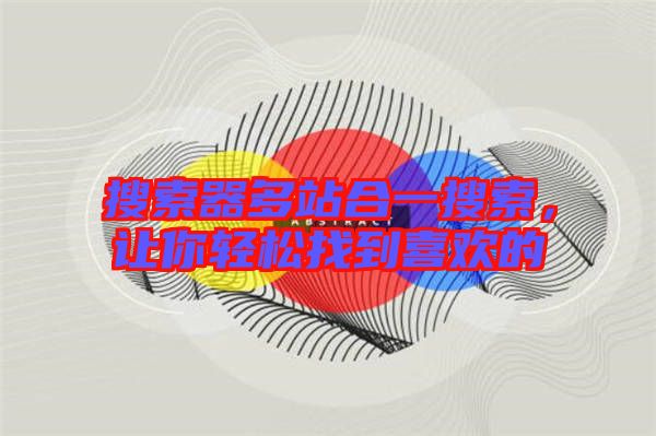 搜索器多站合一搜索，讓你輕松找到喜歡的
