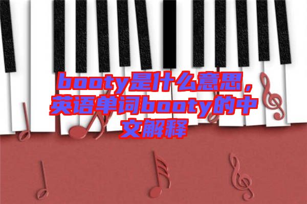 booty是什么意思，英語單詞booty的中文解釋