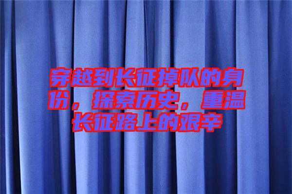 穿越到長征掉隊的身份，探索歷史，重溫長征路上的艱辛