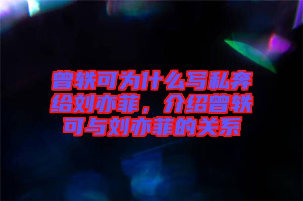 曾軼可為什么寫私奔給劉亦菲，介紹曾軼可與劉亦菲的關系