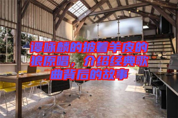 譚詠麟的披著羊皮的狼原唱，介紹經(jīng)典歌曲背后的故事