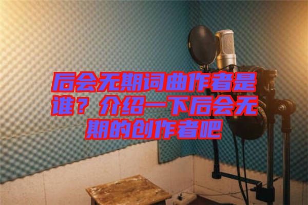 后會無期詞曲作者是誰？介紹一下后會無期的創作者吧