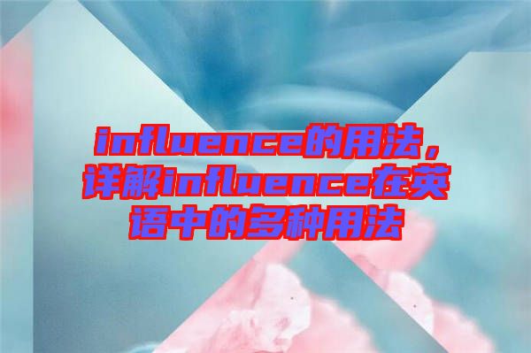 influence的用法，詳解influence在英語(yǔ)中的多種用法