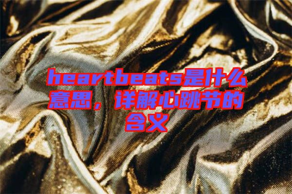 heartbeats是什么意思，詳解心跳節(jié)的含義