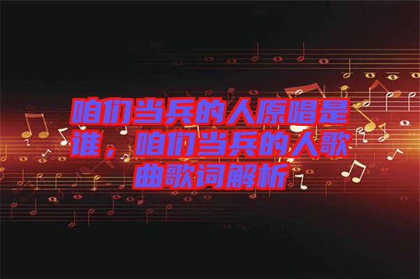 咱們當兵的人原唱是誰，咱們當兵的人歌曲歌詞解析