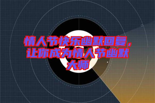 情人節(jié)快樂幽默回復(fù)，讓你成為情人節(jié)幽默大師