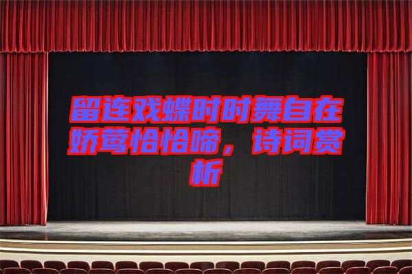 留連戲蝶時(shí)時(shí)舞自在嬌鶯恰恰啼，詩詞賞析