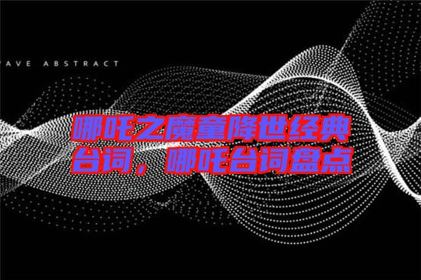 哪吒之魔童降世經典臺詞，哪吒臺詞盤點