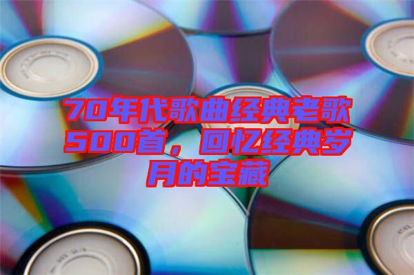 70年代歌曲經典老歌500首，回憶經典歲月的寶藏