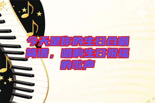 今天是你的生日合唱簡譜，唱響生日祝福的歌聲
