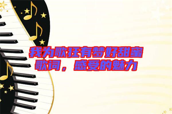 我為歌狂有夢好甜蜜歌詞，感受的魅力