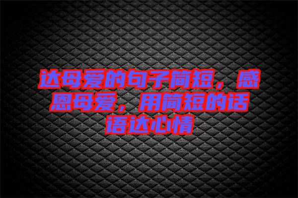 達母愛的句子簡短，感恩母愛，用簡短的話語達心情