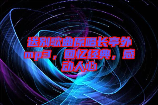 送別歌曲原唱長亭外mp3，回憶經典，感動人心