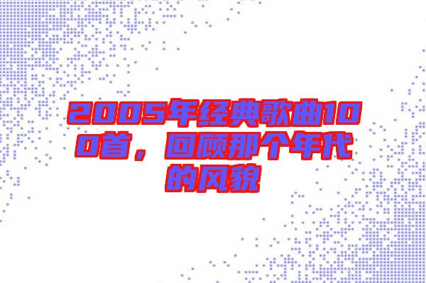 2005年經典歌曲100首，回顧那個年代的風貌