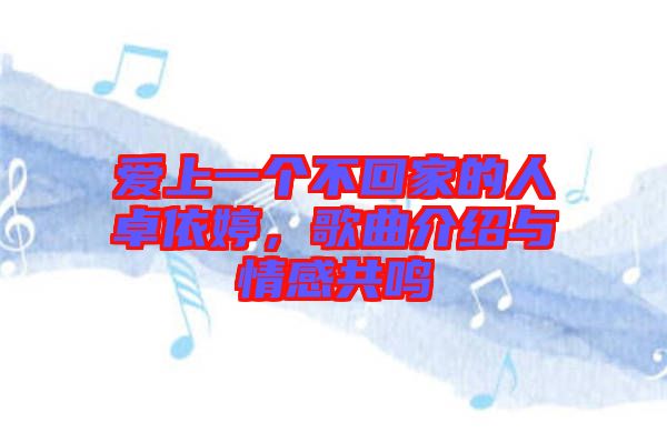 愛上一個不回家的人卓依婷，歌曲介紹與情感共鳴