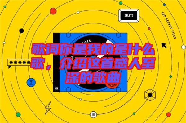 歌詞你是我的是什么歌，介紹這首感人至深的歌曲