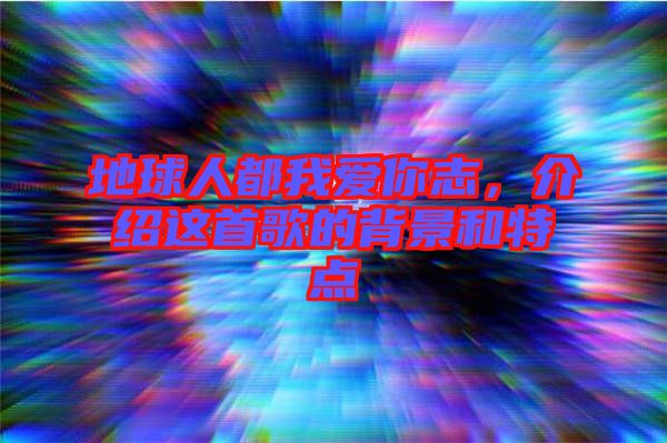 地球人都我愛你志，介紹這首歌的背景和特點