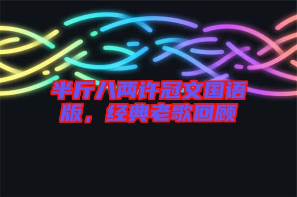 半斤八兩許冠文國語版，經典老歌回顧