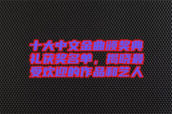 十大中文金曲頒獎(jiǎng)典禮獲獎(jiǎng)名單，揭曉最受歡迎的作品和藝人