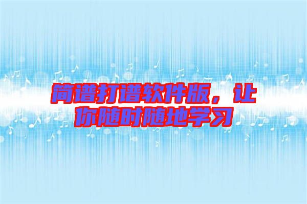 簡譜打譜軟件版，讓你隨時隨地學習