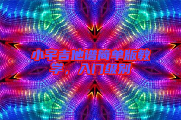 小宇吉他譜簡單版教學，入門級別
