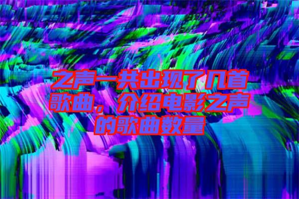 之聲一共出現了幾首歌曲，介紹電影之聲的歌曲數量