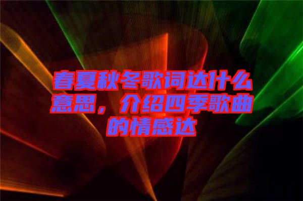 春夏秋冬歌詞達什么意思，介紹四季歌曲的情感達