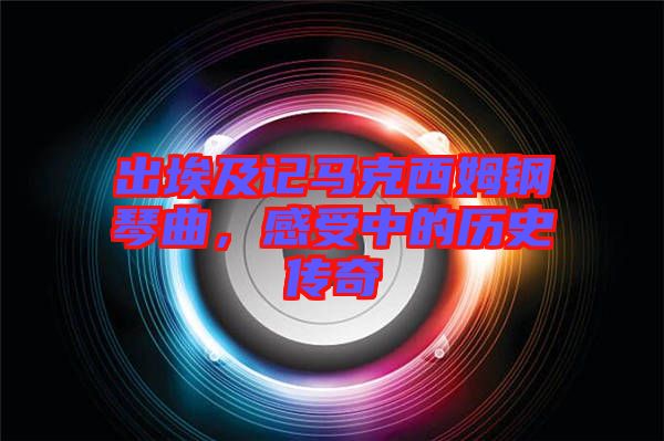 出埃及記馬克西姆鋼琴曲，感受中的歷史傳奇