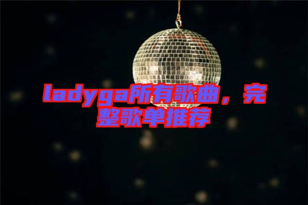 ladyga所有歌曲，完整歌單推薦