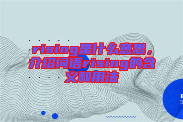rising是什么意思，介紹詞語rising的含義和用法