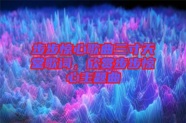 步步驚心歌曲三寸天堂歌詞，欣賞步步驚心主題曲