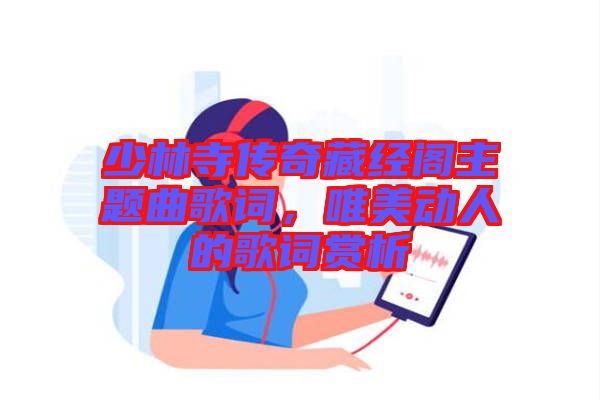 少林寺傳奇藏經閣主題曲歌詞，唯美動人的歌詞賞析