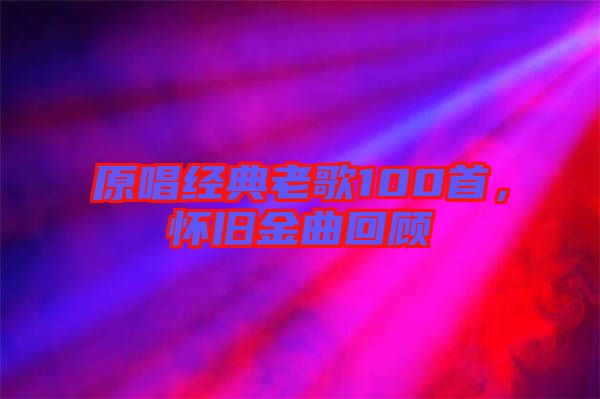 原唱經典老歌100首，懷舊金曲回顧