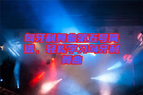 匈牙利舞曲第五號簡譜，輕松學習匈牙利舞曲