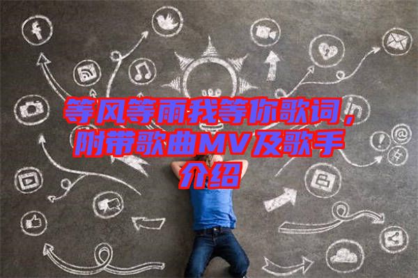 等風(fēng)等雨我等你歌詞，附帶歌曲MV及歌手介紹