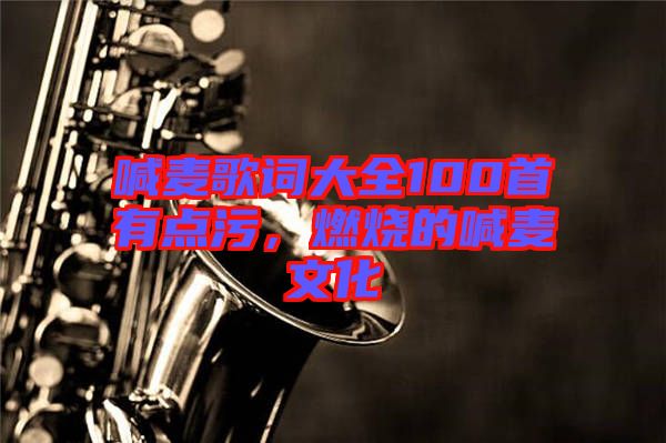 喊麥歌詞大全100首有點污，燃燒的喊麥文化