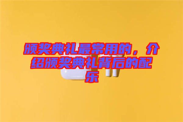 頒獎典禮最常用的，介紹頒獎典禮背后的配樂