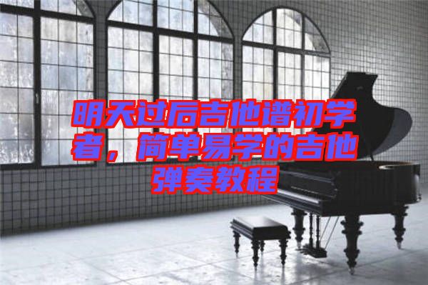 明天過后吉他譜初學者，簡單易學的吉他彈奏教程