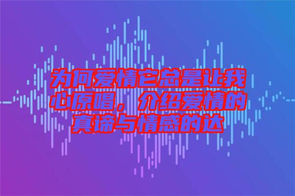 為何愛情它總是讓我心原唱，介紹愛情的真諦與情感的達