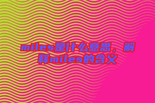 miles是什么意思，解釋miles的含義