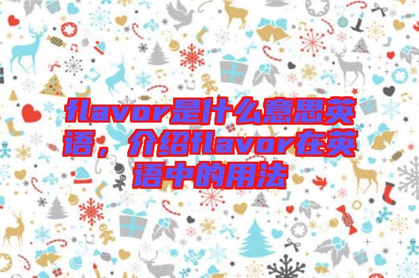 flavor是什么意思英語，介紹flavor在英語中的用法