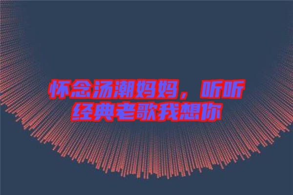 懷念湯潮媽媽，聽聽經典老歌我想你