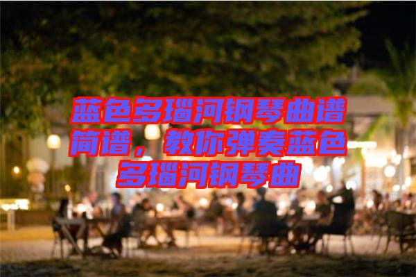 藍(lán)色多瑙河鋼琴曲譜簡譜，教你彈奏藍(lán)色多瑙河鋼琴曲