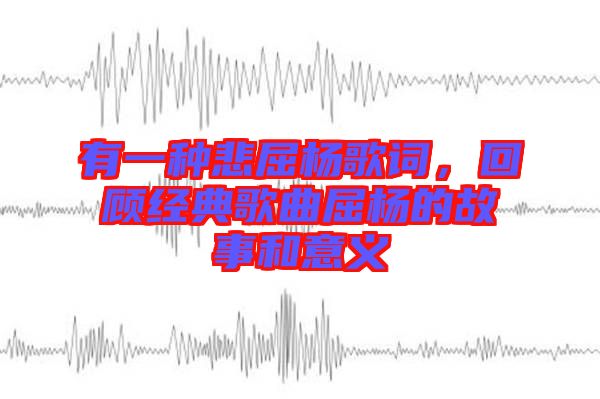 有一種悲屈楊歌詞，回顧經典歌曲屈楊的故事和意義