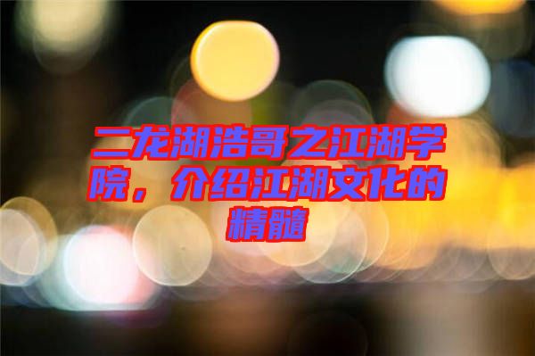 二龍湖浩哥之江湖學院，介紹江湖文化的精髓