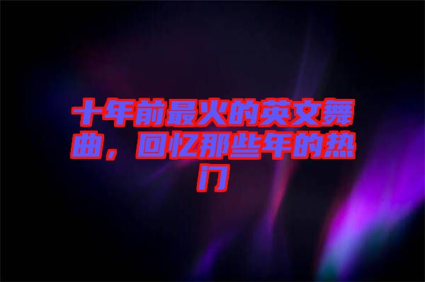 十年前最火的英文舞曲，回憶那些年的熱門